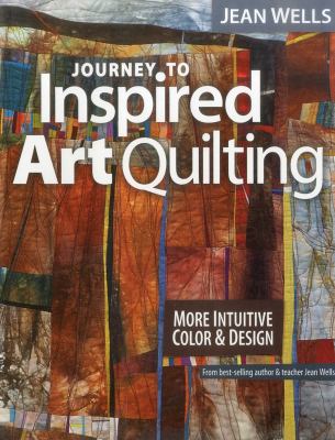 Journey to Inspired Art Quilting: More Intuitive Color & Design 9781607055808