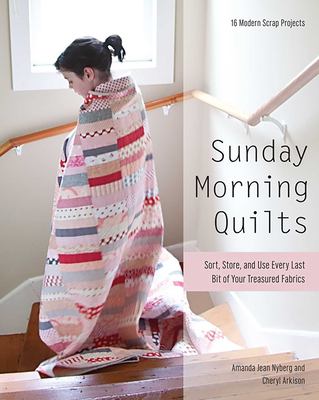 Sunday Morning Quilts: 16 Modern Scrap Projects Sort, Store, and Use Every Last Bit of Your Treasured Fabrics 9781607054276