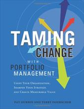 Taming Change with Portfolio Manager: Unify Your Organization, Sharpen Your Strategy, and Create Measurable Value Taming Change with Portfolio Manager: Unify Your Organization, Sharpen Your Strategy, and Create Measurable Value