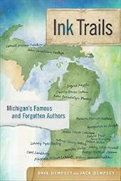 Ink Trails: Michigan's Famous and Forgotten Authors Ink Trails: Michigan's Famous and Forgotten Authors