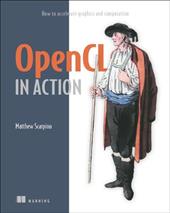OpenCL in Action: How to Accelerate Graphics and Computation OpenCL in Action: How to Accelerate Graphics and Computation