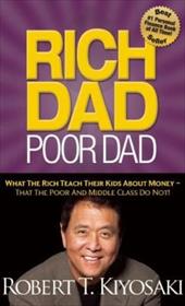Rich Dad Poor Dad: What the Rich Teach Their Kids about Money--That the Poor and Middle Class Do Not! Rich Dad Poor Dad: What the Rich Teach Their Kids about Money--That the Poor and Middle Class Do Not!