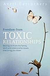 Freedom from Toxic Relationships: Moving on from the Family, Work and Relationship Issues That Bring You Down Freedom from Toxic Relationships: Moving on from the Family, Work and Relationship Issues That Bring You Down