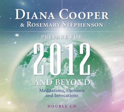 Prepare for 2012 and Beyond (Double CD): Meditations, Exercises and Invocations Diana Cooper and Rosemary Stephenson
