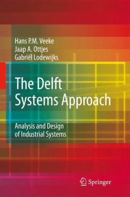 The Delft Systems Approach: Analysis and Design of Industrial Systems Hans P. M. Veeke, Jaap A. Ottjes and Gabriel Lodewijks