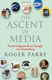 The Ascent of Media: From Gilgamesh to Google Via Gutenberg The Ascent of Media: From Gilgamesh to Google Via Gutenberg
