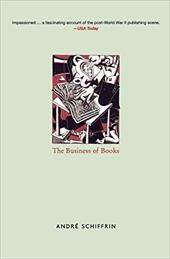 The Business of Books: How International Conglomerates Took Over Publishing and Changed the Way We Read The Business of Books: How International Conglomerates Took Over Publishing and Changed the Way We Read