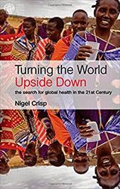 Turning the World Upside Down: The Serach for Global Health in the 21st Century Turning the World Upside Down: The Serach for Global Health in the 21st Century