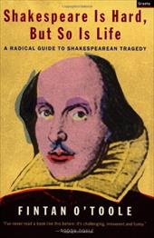 Shakespeare Is Hard, But So Is Life: A Radical Guide to Shakespearean Tragedy Shakespeare Is Hard, But So Is Life: A Radical Guide to Shakespearean Tragedy