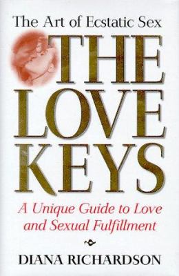 The Love Keys: The Art of Ecstatic Sex Diana Richardson