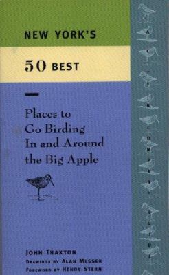 New York's 50 Best Places to Go Birding in and Around the Big Apple John Thaxton and Alan Messer