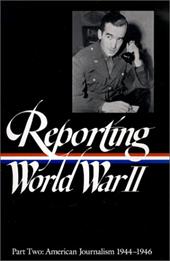 Reporting World War II Vol. 2: American Journalism Reporting World War II Vol. 2: American Journalism