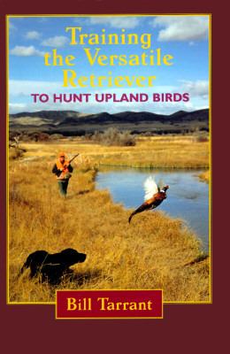 Training the Versatile Retriever to Hunt Upland Birds Bill Tarrant