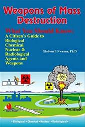 Weapons of Mass Destruction, What You Should Know: A Citizen's Guide to Biological, Chemical and Nuclear Agents & Weapons Weapons of Mass Destruction, What You Should Know: A Citizen's Guide to Biological, Chemical and Nuclear Agents & Weapons