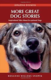 More Great Dog Stories: Inspirational Tales About Exceptional Dogs More Great Dog Stories: Inspirational Tales About Exceptional Dogs