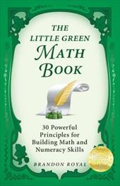 The Little Green Math Book: 30 Powerful Principles for Building Math and Numeracy Skills The Little Green Math Book: 30 Powerful Principles for Building Math and Numeracy Skills