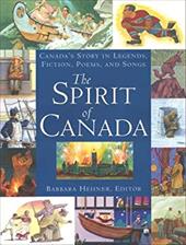 The Spirit of Canada: Canada's Story in Legends, Fiction, Poems, and Songs The Spirit of Canada: Canada's Story in Legends, Fiction, Poems, and Songs