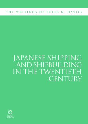 Japanese Shipping and Shipbuilding in the Twentieth Century (Writings of) Peter N. Davies