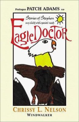 Eagle Doctor: Stories of Stephen, My Child With Special Needs Chrissy L. Nelson and Patch Adams