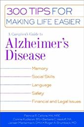 A Caregiver's Guide to Alzheimer's Disease: 300 Tips for Making Life Easier A Caregiver's Guide to Alzheimer's Disease: 300 Tips for Making Life Easier
