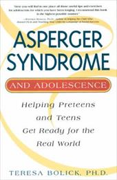 Asperger Syndrome and Adolescence: Helping Preteens and Teens Get Ready for the Real World Asperger Syndrome and Adolescence: Helping Preteens and Teens Get Ready for the Real World