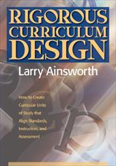 Rigorous Curriculum Design: How to Create Curricular Units of Study That Align Standards, Instruction, and Assessment Rigorous Curriculum Design: How to Create Curricular Units of Study That Align Standards, Instruction, and Assessment