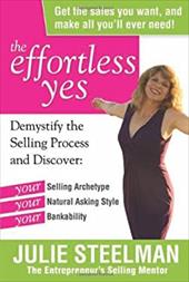 The Effortless Yes: Demystifying the Selling Process and Discover: Your Selling Archetype, Your Natural Asking Style, Your Bankabi The Effortless Yes: Demystifying the Selling Process and Discover: Your Selling Archetype, Your Natural Asking Style, Your Bankabi