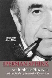 The Persian Sphinx: Amir Abbas Hoveyda and the Riddle of the Iranian Revolution The Persian Sphinx: Amir Abbas Hoveyda and the Riddle of the Iranian Revolution