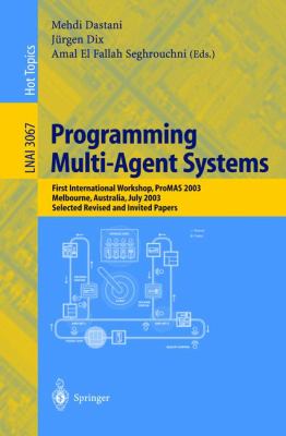 Programming Multi-Agent Systems: First International Workshop, PROMAS 2003, Melbourne, Australia, July 15, 2003, Selected Revised and Invited Papers Amal El Fallah-Seghrouchni, Juergen Dix, Mehdi Dastani