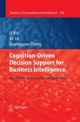 Cognition-Driven Decision Support for Business Intelligence: Models, Techniques, Systems and Applications (Studies in Computational Intelligence) Li Niu, Jie Lu and Guangquan Zhang