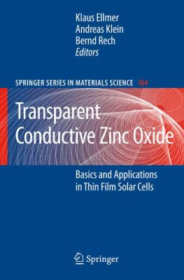 Transparent Conductive Zinc Oxide: Basics and Applications in Thin Film Solar Cells (Springer Series in Materials Science) Klaus Ellmer, Andreas Klein and Bernd Rech