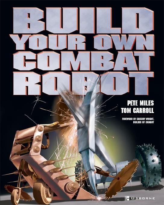 Build Your Own Combat Robot Cassidy Wright, Pete Miles, Tom Carroll