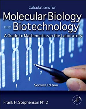 Calculations for Molecular Biology and Biotechnology: A Guide to Mathematics in the Laboratory Frank H. Stephenson