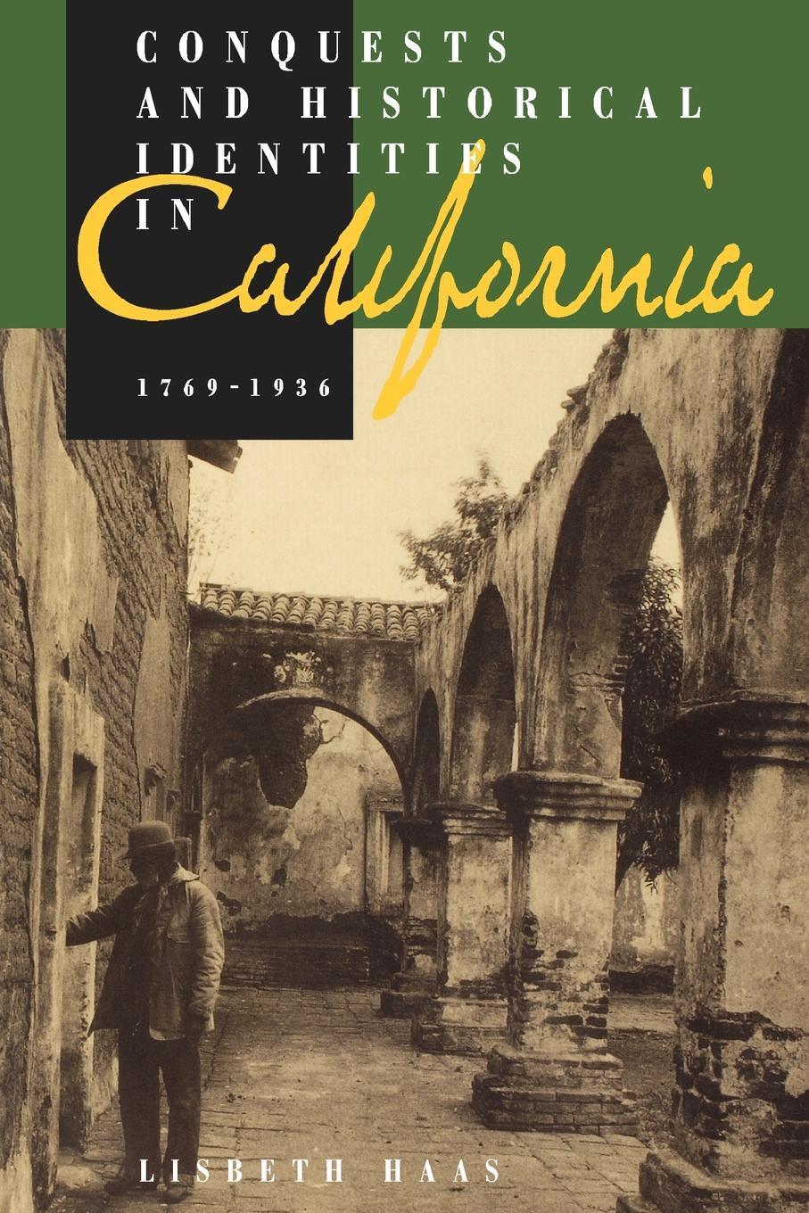 Conquests and Historical Identities in California, 1769-1936 Lisbeth Haas