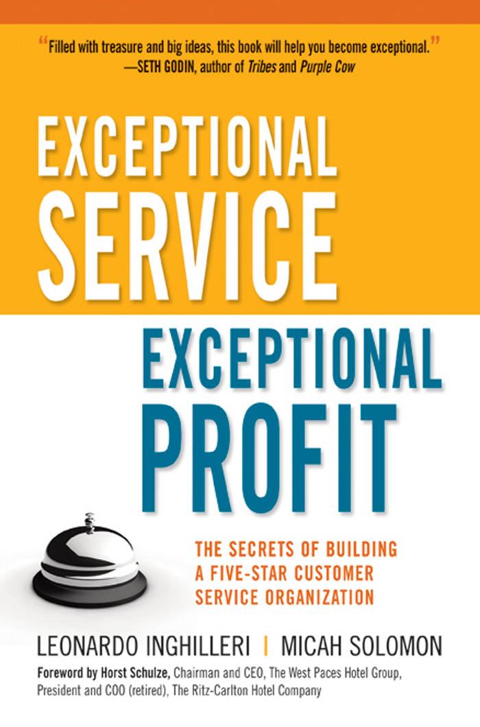Exceptional Service, Exceptional Profit: The Secrets of Building a Five-Star Customer Service Organization Leonardo Inghilleri, Micah Solomon and Horst Schulze