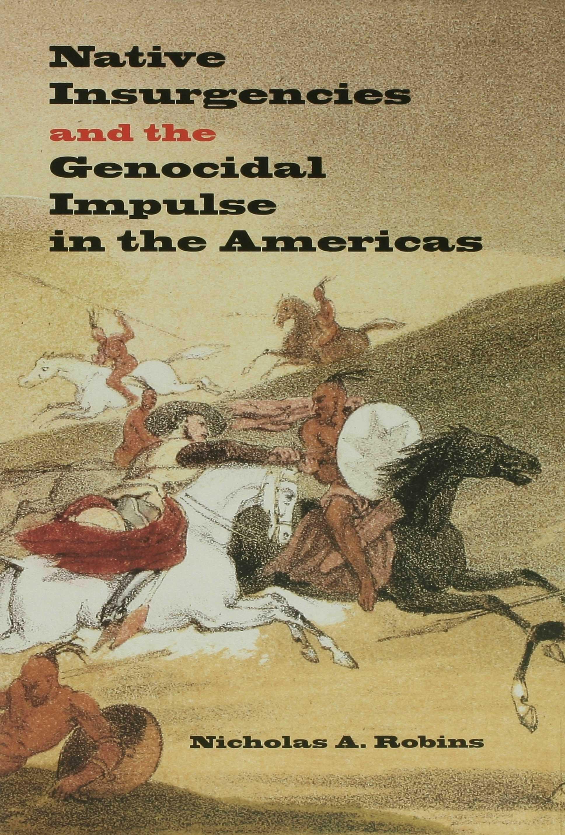 Native Insurgencies and the Genocidal Impulse in the Americas Nicholas A. Robins