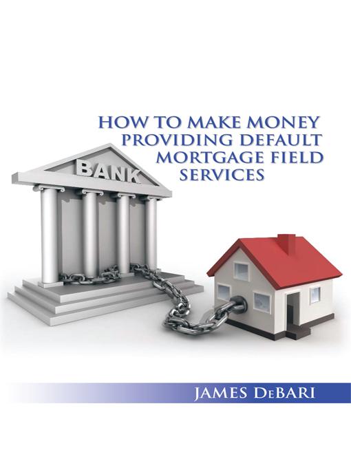 How to make money providing default mortgage field services James DeBari