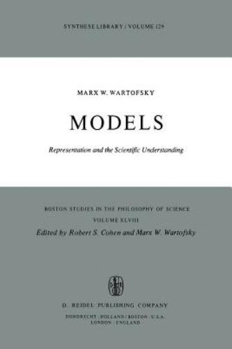 Models: Representation and the Scientific Understanding (Boston Studies in the Philosophy of Science) Marx W. Wartofsky and R.S. Cohen