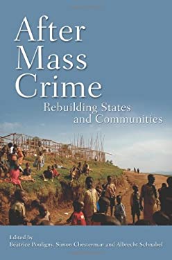 After Mass Crime: Rebuilding States and Communities Albrecht Schnabel, Beatrice Pouligny, Simon Chesterman, United Nations University
