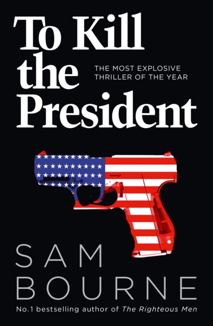 To Kill the President: The Most Explosive Thriller of the Year