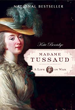 Madame Tussaud: A Life In Wax - Kate Berridge