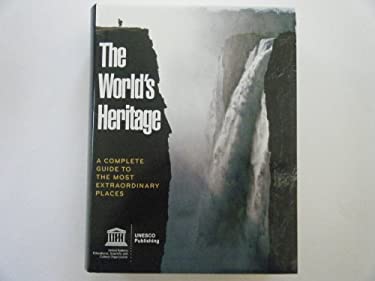 The World's Heritage A Complete Guide to the Most Extraordinary Places