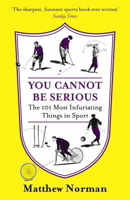 You Cannot Be Serious: The 101 Most Infuriating Things in Sport