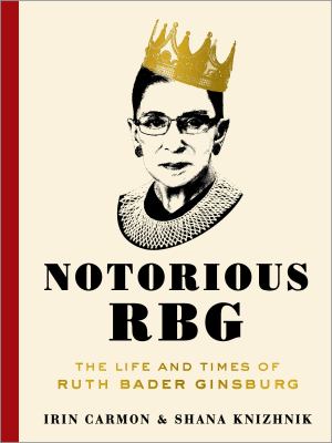 Notorious Rbg: The Life and Times of Ruth Bader Ginsburg by Irin Carmon (Hardcover)