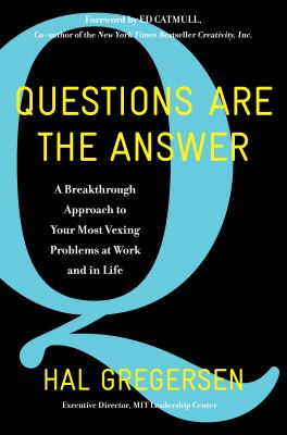 Questions Are the Answer : A Breakthrough Approach to Your Most Vexing Problems at Work and in Life by Hal Gregersen - Hal Gregersen