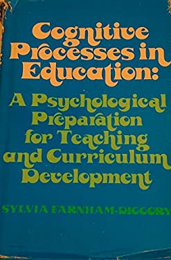 Cognitive Processing in Education : A Psychological Preparation for Teaching and Curriculum Development by Sylvia Farnham-Diggory