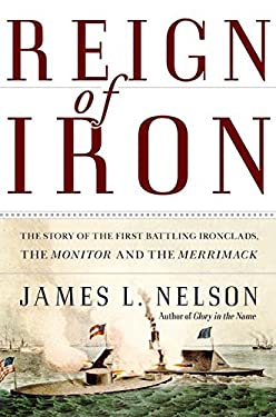 Reign of Iron: The Story of the First Battling Ironclads, the Monitor and the Merrimack