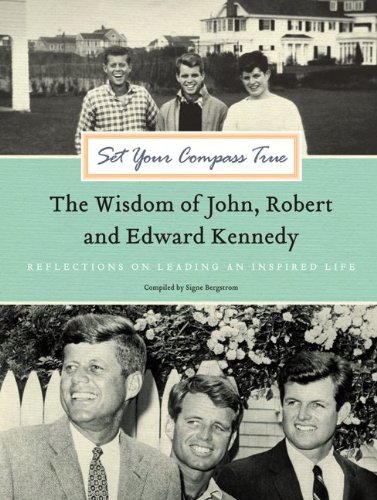 Set Your Compass True: The Wisdom of John, Robert & Edward Kennedy