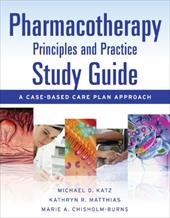 Pharmacotherapy Principles & Practice Study Guide: A Case-Based Care Plan Approach - Katz, Michael D. / Matthias, Kathryn R. / Chisholm-Burns, Marie A.