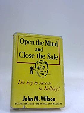 Open the Mind and Close the Sale: The Key to Success in Selling.